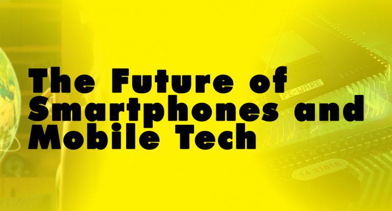 The Future of Smartphones and Mobile Tech