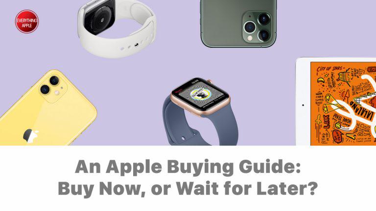 An Apple buying guide: Buy now, or wait for later?