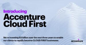 Accenture Invests $3-B In Cloud First To Accelerate Clients’ Move To ...