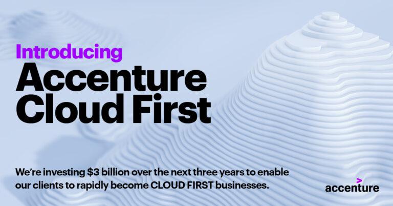 Accenture invests $3-B in Cloud First to accelerate clients’ move to cloud and digital transformation