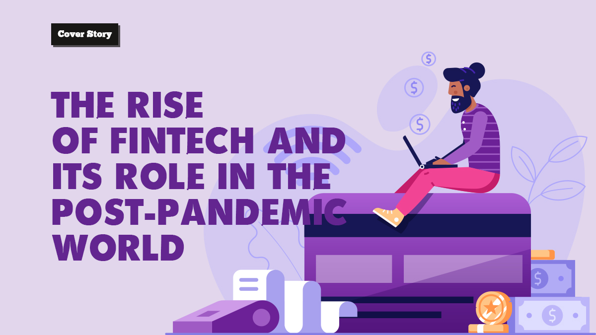 The rise of Fintech and its role in the post-pandemic
world